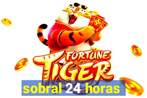 sobral 24 horas